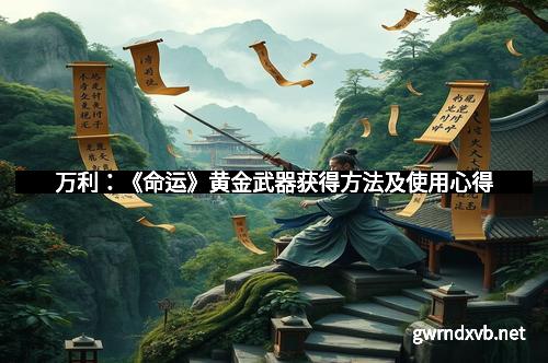 万利：《命运》黄金武器获得方法及使用心得